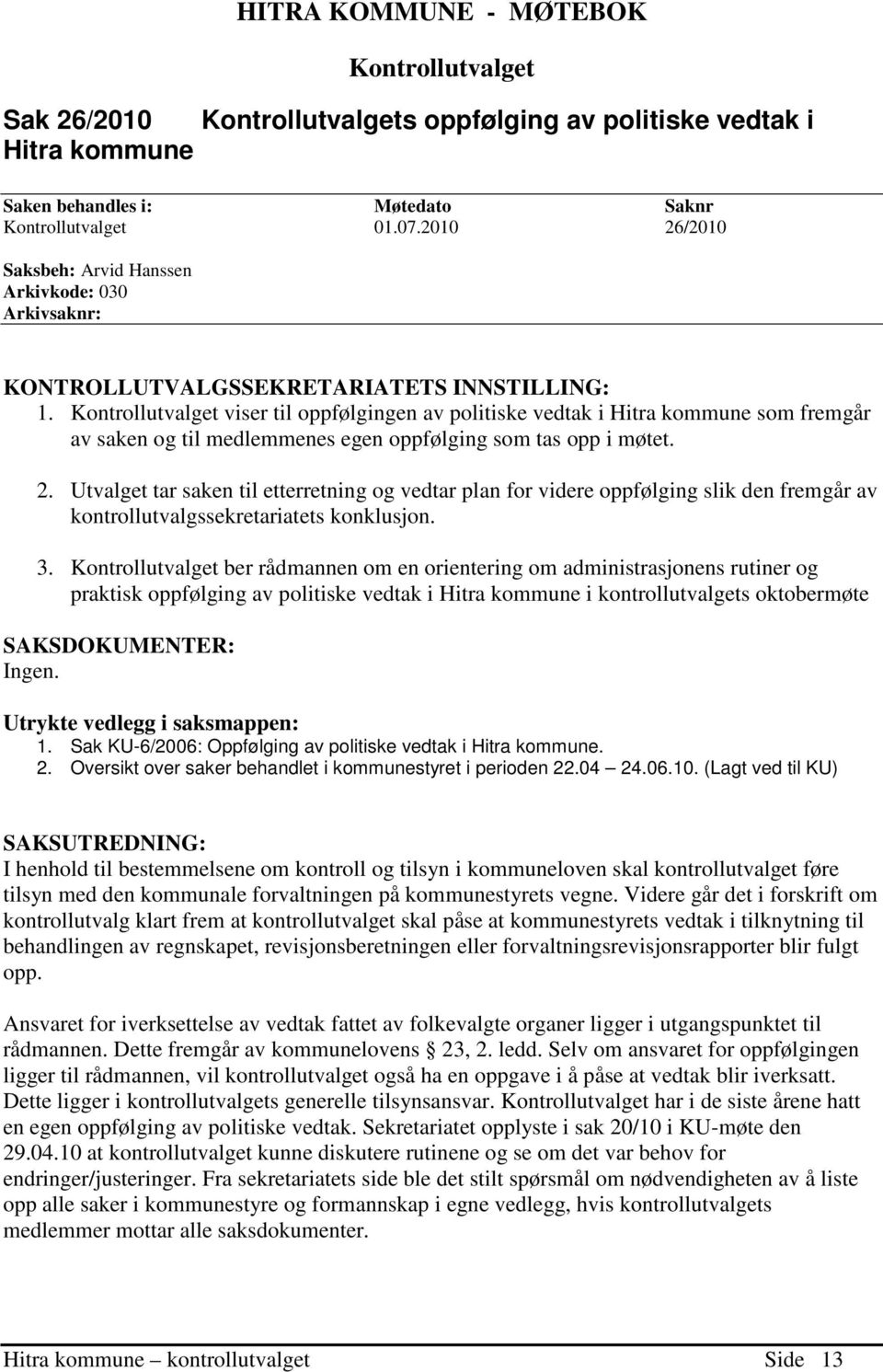 Kontrollutvalget viser til oppfølgingen av politiske vedtak i Hitra kommune som fremgår av saken og til medlemmenes egen oppfølging som tas opp i møtet. 2.