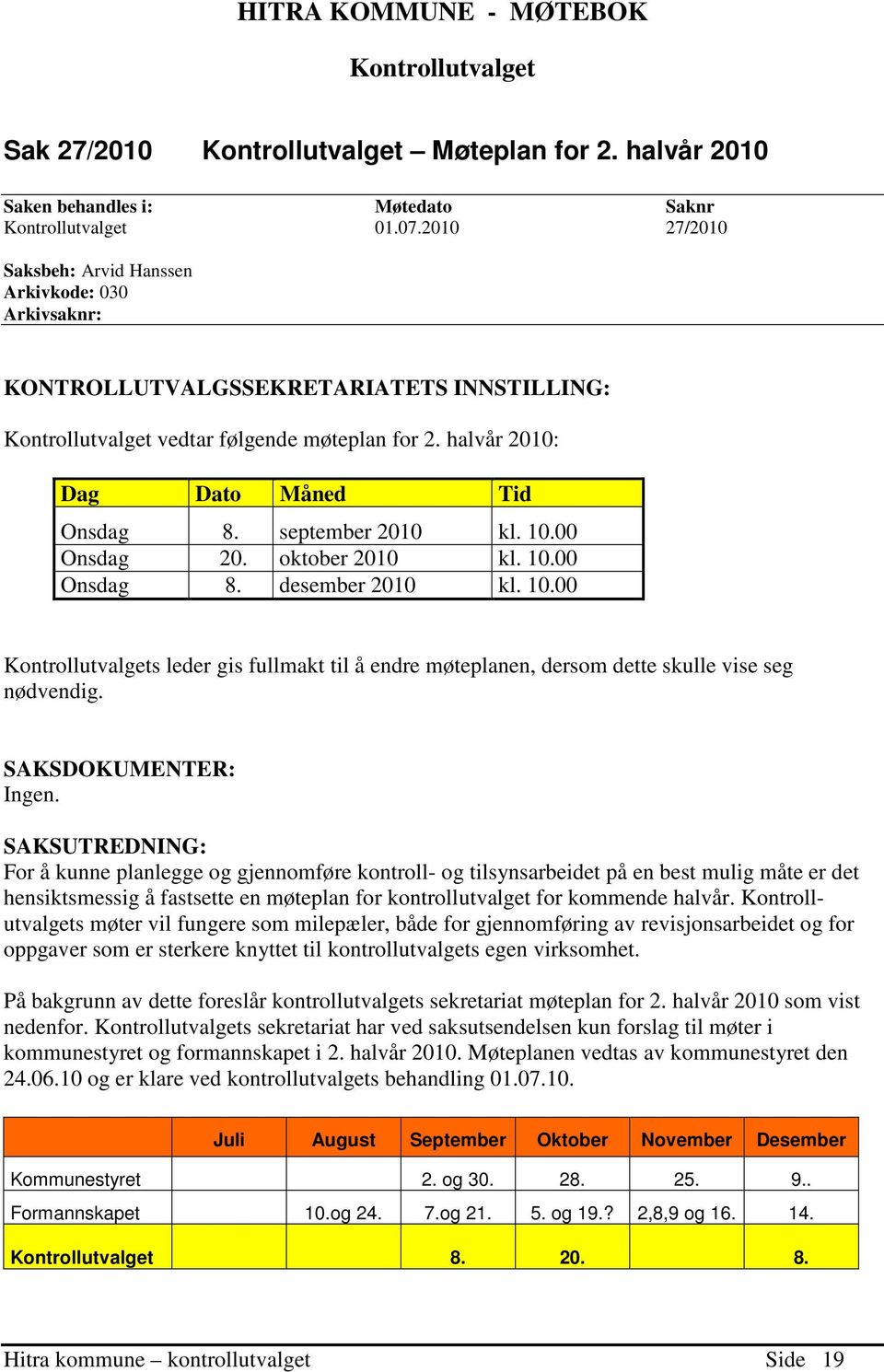 september 2010 kl. 10.00 Onsdag 20. oktober 2010 kl. 10.00 Onsdag 8. desember 2010 kl. 10.00 Kontrollutvalgets leder gis fullmakt til å endre møteplanen, dersom dette skulle vise seg nødvendig.