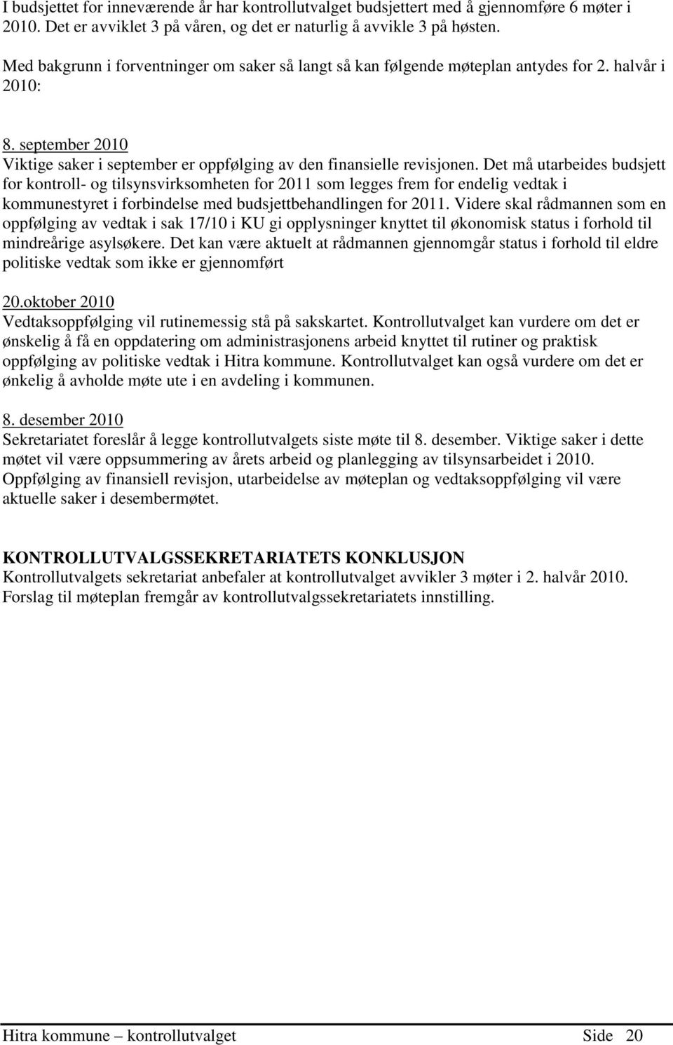 Det må utarbeides budsjett for kontroll- og tilsynsvirksomheten for 2011 som legges frem for endelig vedtak i kommunestyret i forbindelse med budsjettbehandlingen for 2011.