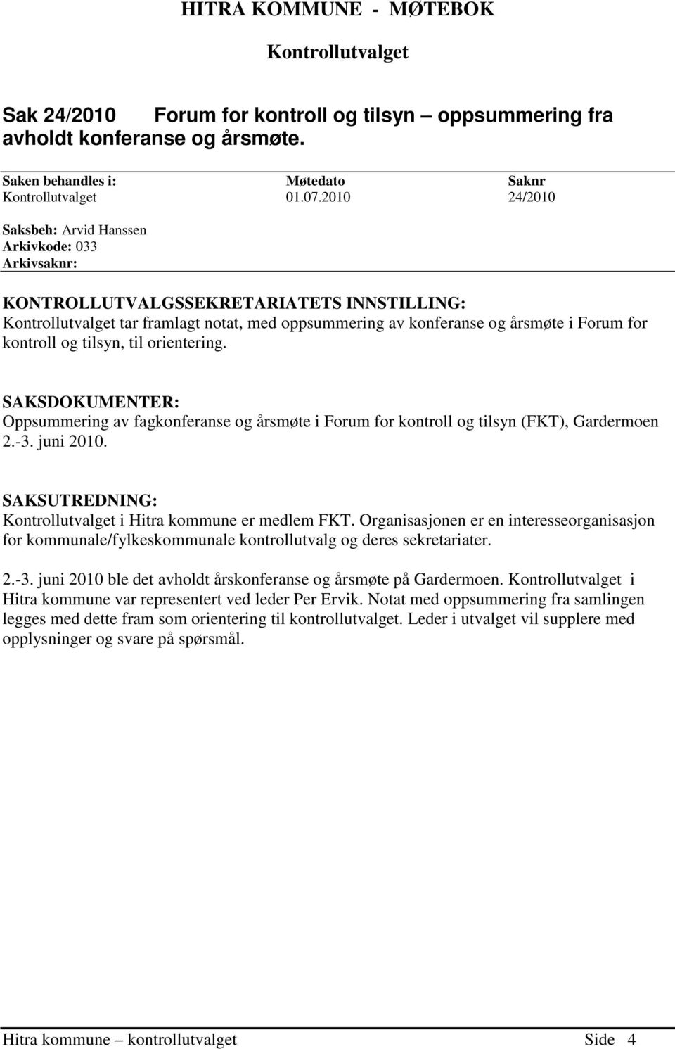 kontroll og tilsyn, til orientering. SAKSDOKUMENTER: Oppsummering av fagkonferanse og årsmøte i Forum for kontroll og tilsyn (FKT), Gardermoen 2.-3. juni 2010.