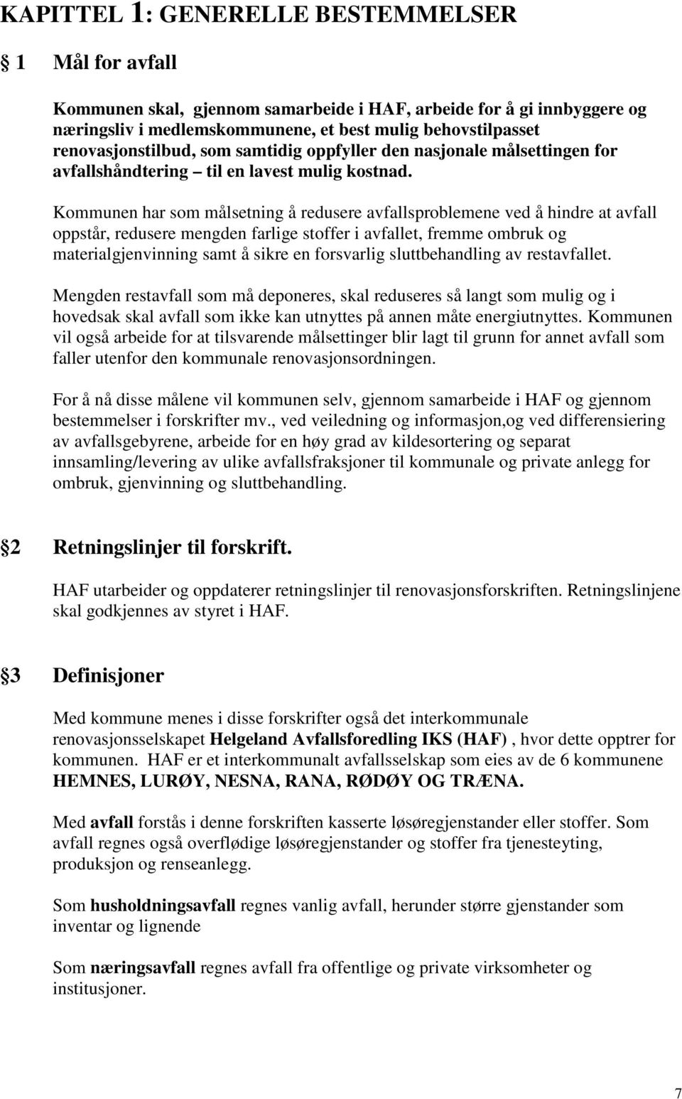 Kommunen har som målsetning å redusere avfallsproblemene ved å hindre at avfall oppstår, redusere mengden farlige stoffer i avfallet, fremme ombruk og materialgjenvinning samt å sikre en forsvarlig