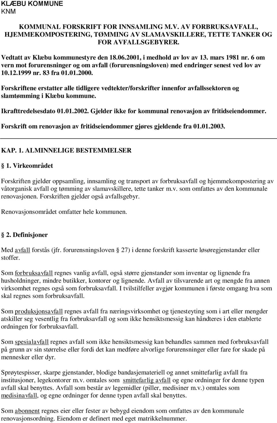 Forskriftene erstatter alle tidligere vedtekter/forskrifter innenfor avfallssektoren og slamtømming i Klæbu kommune. Ikrafttredelsesdato 01.01.2002.