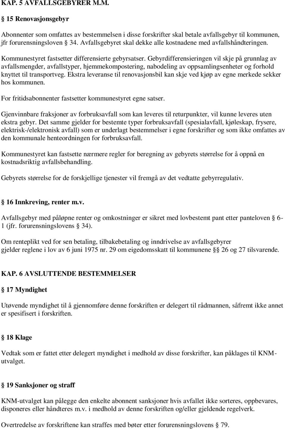 Gebyrdifferensieringen vil skje på grunnlag av avfallsmengder, avfallstyper, hjemmekompostering, nabodeling av oppsamlingsenheter og forhold knyttet til transportveg.