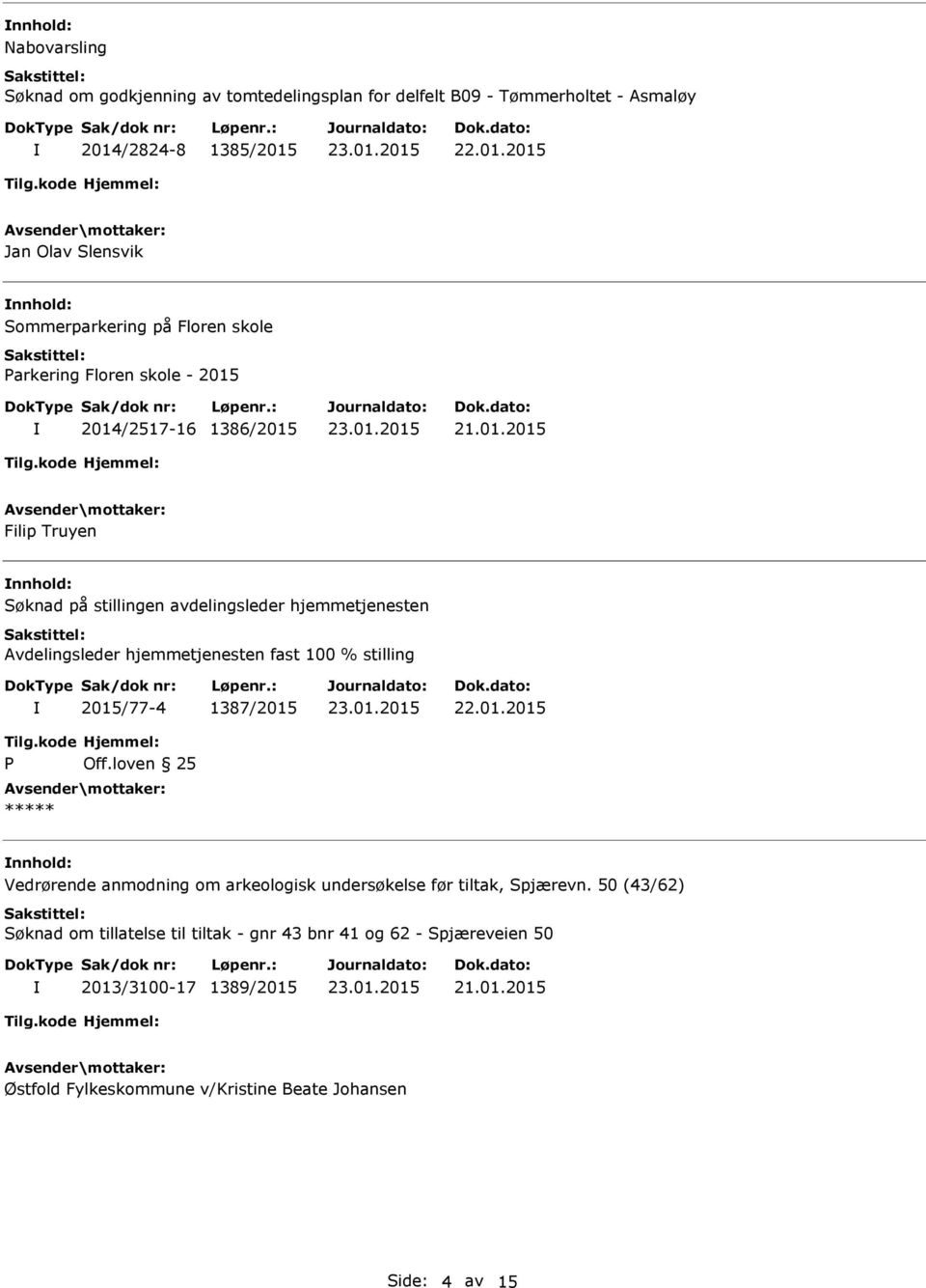 2014/2517-16 1386/2015 21.01.2015 Filip Truyen Søknad på stillingen avdelingsleder hjemmetjenesten Avdelingsleder hjemmetjenesten fast 100 % stilling