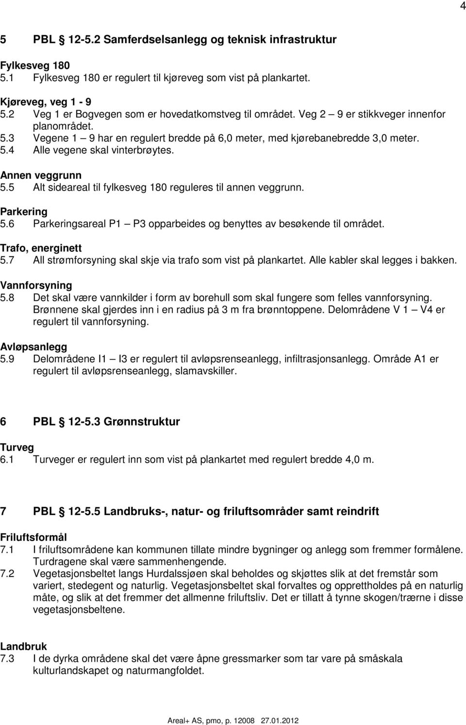 Annen veggrunn 5.5 Alt sideareal til fylkesveg 180 reguleres til annen veggrunn. Parkering 5.6 Parkeringsareal P1 P3 opparbeides og benyttes av besøkende til området. Trafo, energinett 5.