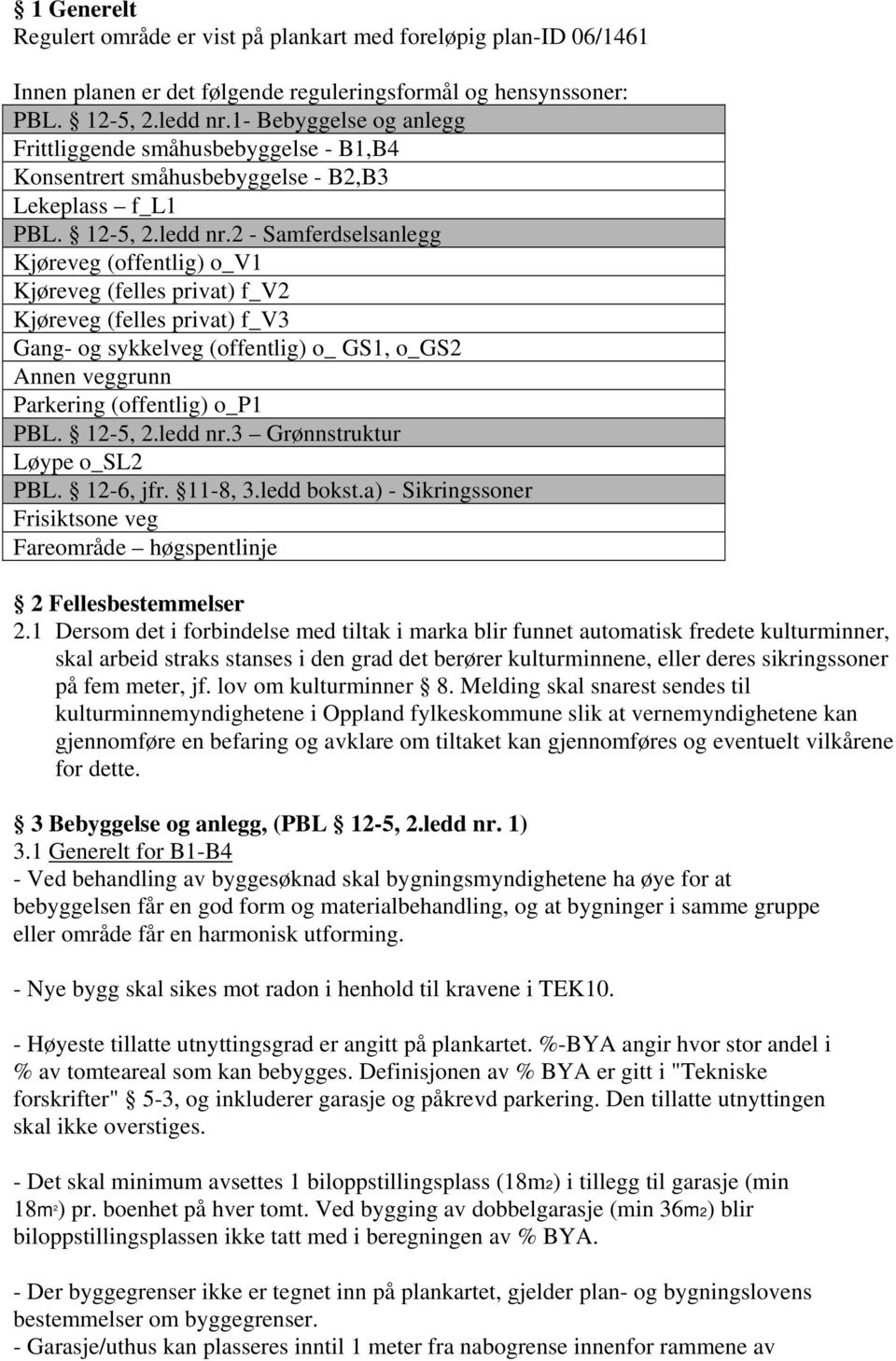 2 - Samferdselsanlegg Kjøreveg (offentlig) o_v1 Kjøreveg (felles privat) f_v2 Kjøreveg (felles privat) f_v3 Gang- og sykkelveg (offentlig) o_ GS1, o_gs2 Annen veggrunn Parkering (offentlig) o_p1 PBL.