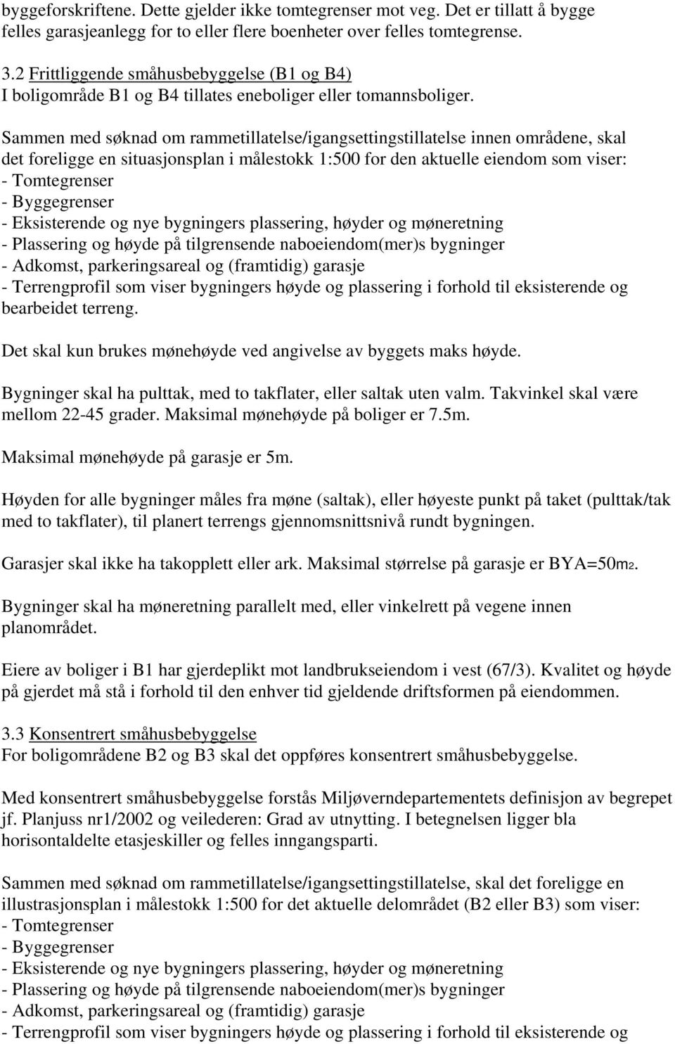 Sammen med søknad om rammetillatelse/igangsettingstillatelse innen områdene, skal det foreligge en situasjonsplan i målestokk 1:500 for den aktuelle eiendom som viser: - Tomtegrenser - Byggegrenser -