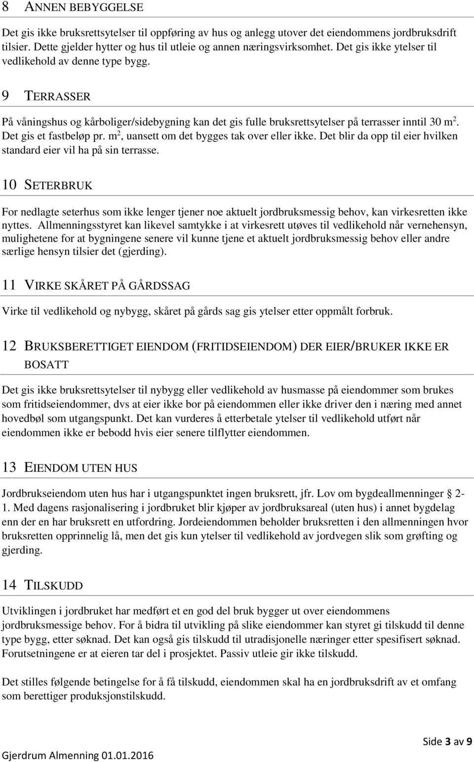 m 2, uansett om det bygges tak over eller ikke. Det blir da opp til eier hvilken standard eier vil ha på sin terrasse.