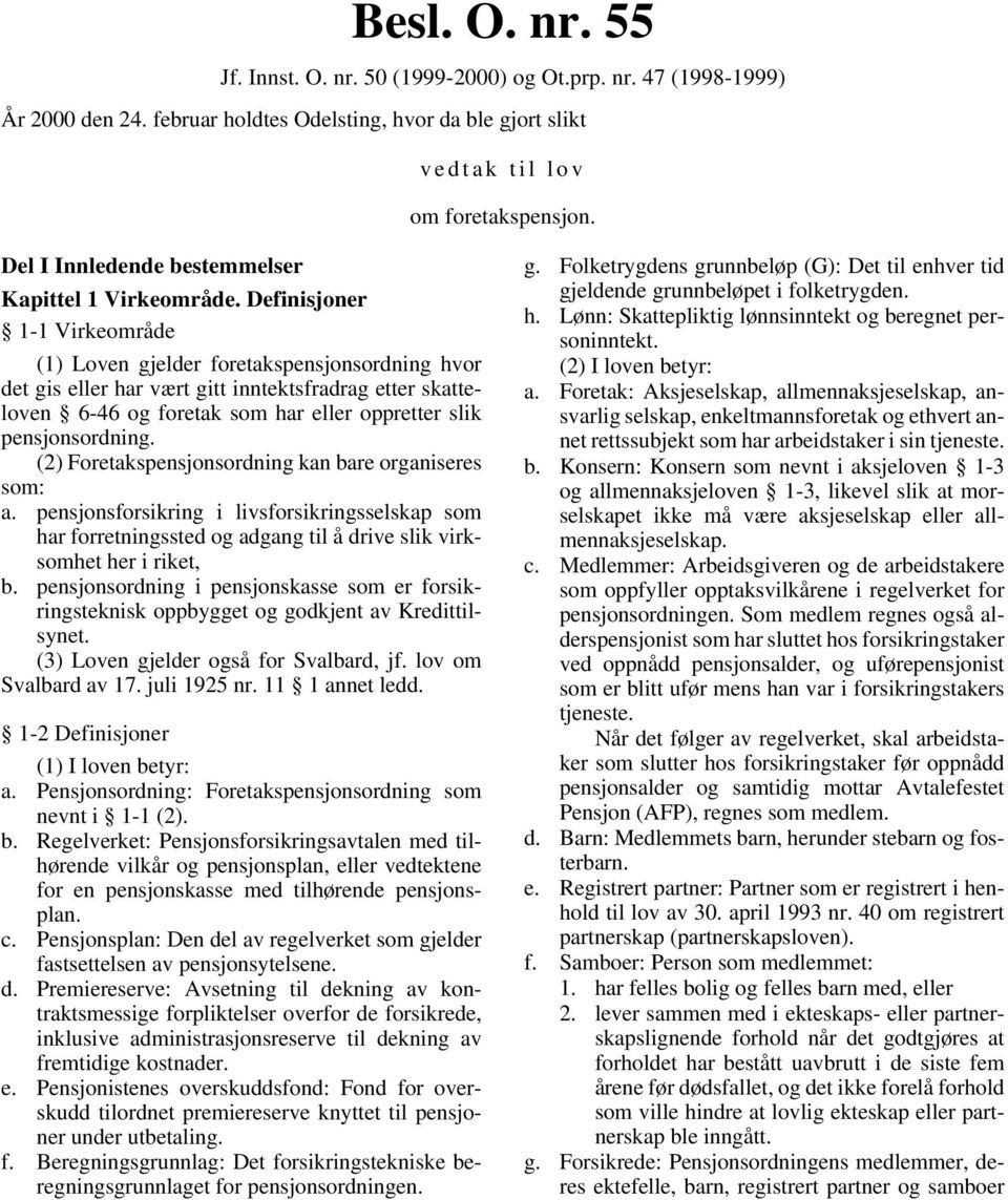 Definisjoner 1-1 Virkeområde (1) Loven gjelder foretakspensjonsordning hvor det gis eller har vært gitt inntektsfradrag etter skatteloven 6-46 og foretak som har eller oppretter slik pensjonsordning.