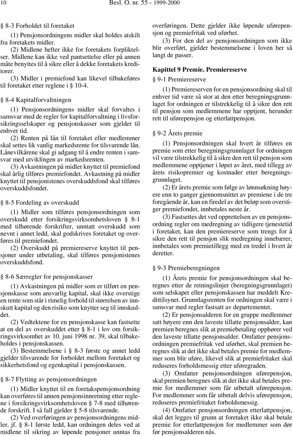 8-4 Kapitalforvaltningen (1) Pensjonsordningens midler skal forvaltes i samsvar med de regler for kapitalforvaltning i livsforsikringsselskaper og pensjonskasser som gjelder til enhver tid.