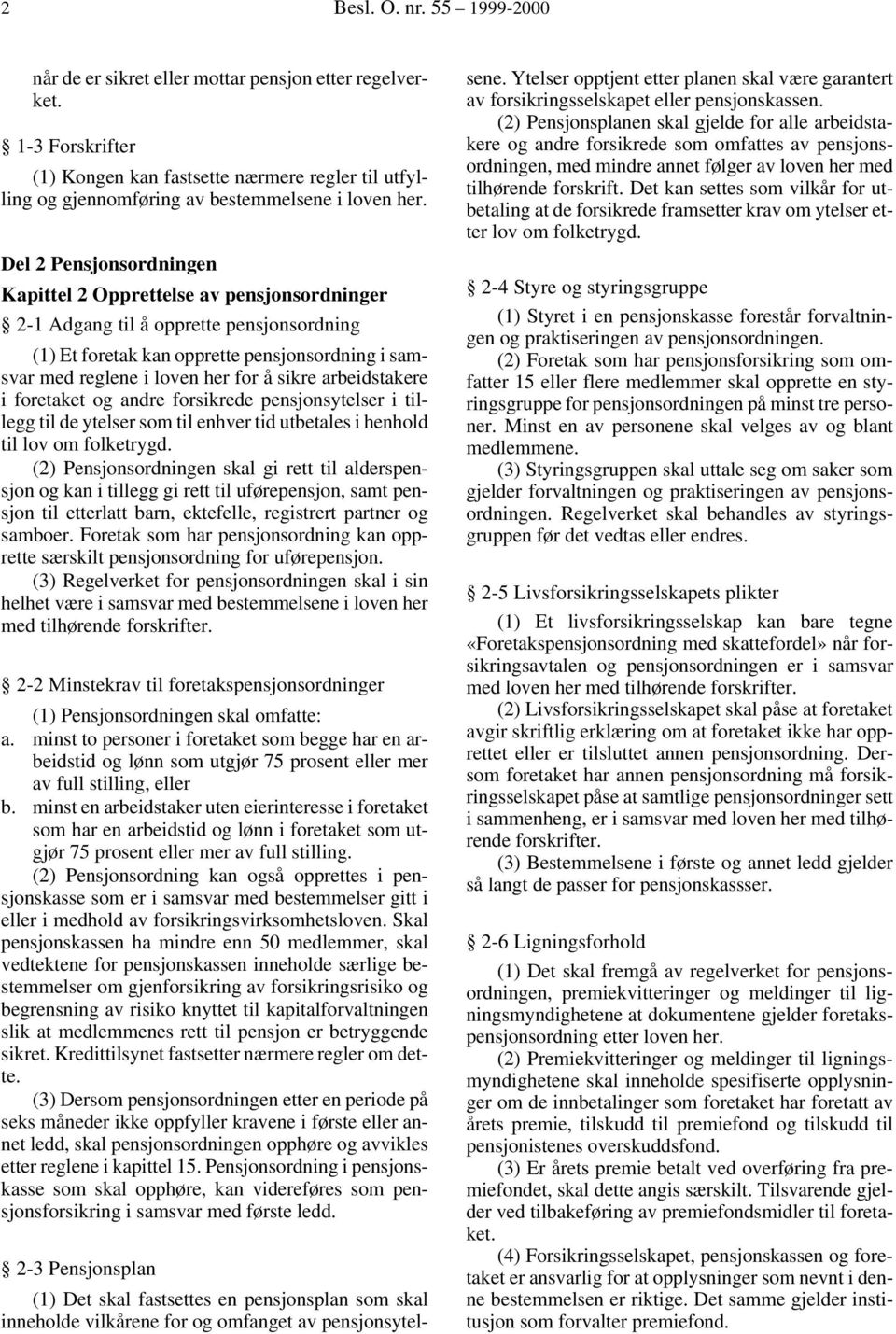 Del 2 Pensjonsordningen Kapittel 2 Opprettelse av pensjonsordninger 2-1 Adgang til å opprette pensjonsordning (1) Et foretak kan opprette pensjonsordning i samsvar med reglene i loven her for å sikre