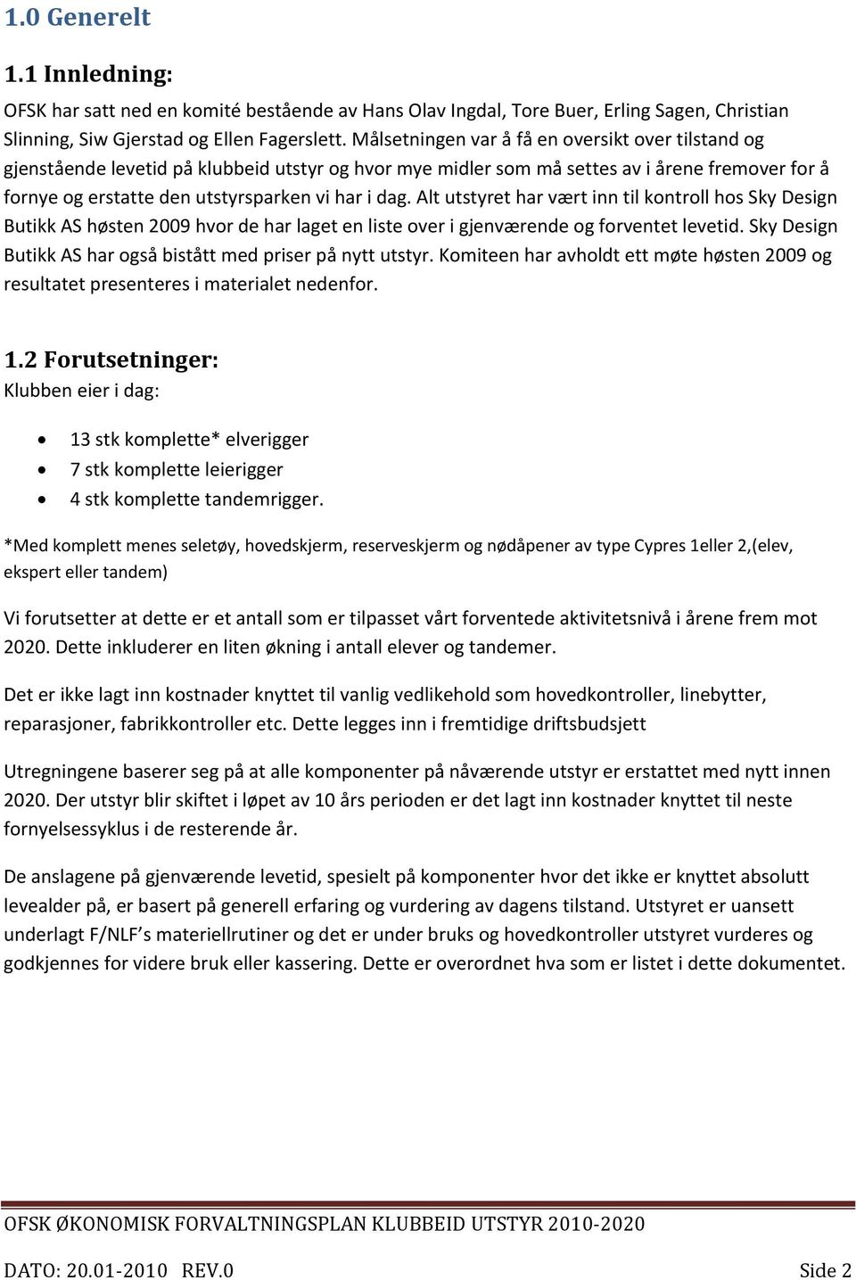 Alt utstyret har vært inn til kontroll hos Sky Design Butikk AS høsten 2009 hvor de har laget en liste over i gjenværende og forventet levetid.