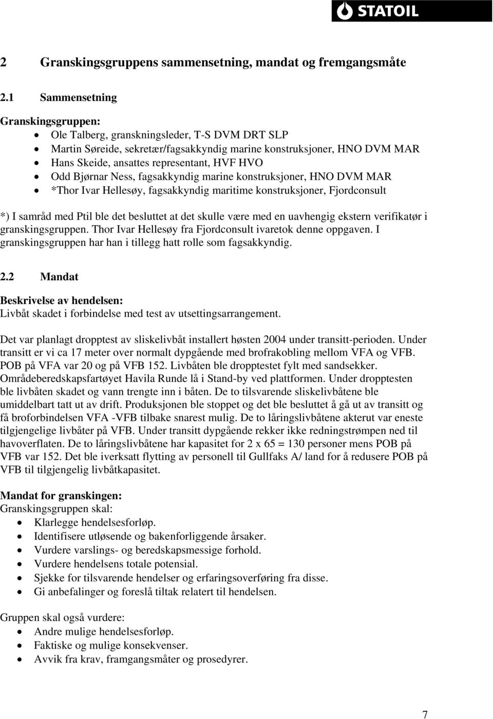 Odd Bjørnar Ness, fagsakkyndig marine konstruksjoner, HNO DVM MAR *Thor Ivar Hellesøy, fagsakkyndig maritime konstruksjoner, Fjordconsult *) I samråd med Ptil ble det besluttet at det skulle være med