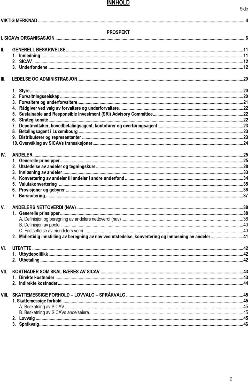 ..22 6. Strategikomité...22 7. Depotmottaker, hovedbetalingsagent, kontofører og overføringsagent...23 8. Betalingsagent i Luxembourg...23 9. Distributører og representanter...23 10.