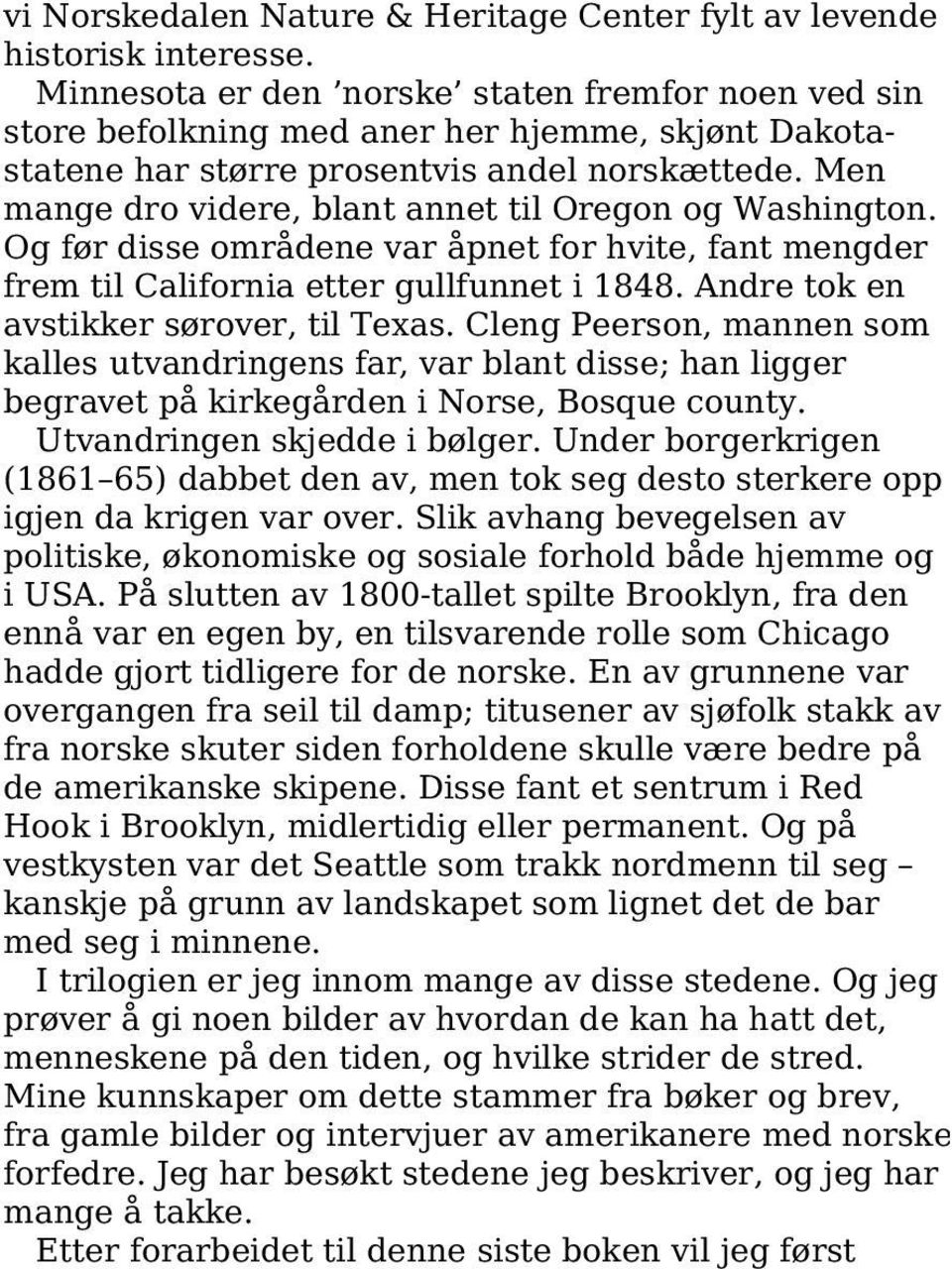 Men mange dro videre, blant annet til Oregon og Washington. Og før disse områdene var åpnet for hvite, fant mengder frem til California etter gullfunnet i 1848.