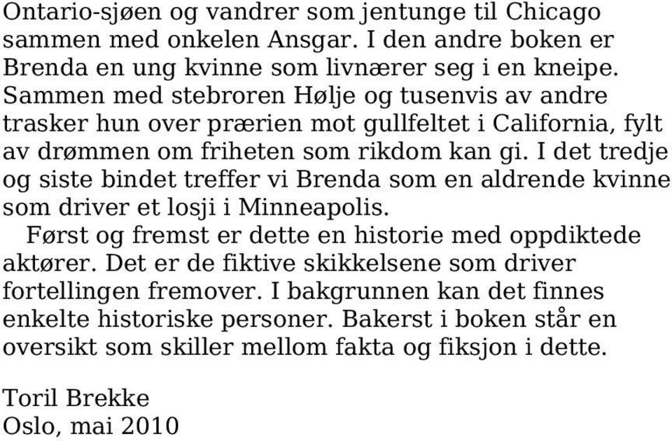 I det tredje og siste bindet treffer vi Brenda som en aldrende kvinne som driver et losji i Minneapolis. Først og fremst er dette en historie med oppdiktede aktører.