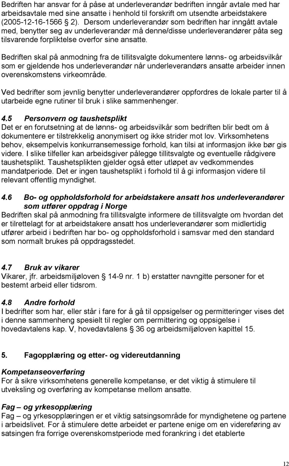 Bedriften skal på anmodning fra de tillitsvalgte dokumentere lønns- og arbeidsvilkår som er gjeldende hos underleverandør når underleverandørs ansatte arbeider innen overenskomstens virkeområde.