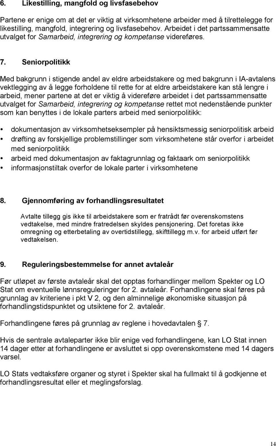 Seniorpolitikk Med bakgrunn i stigende andel av eldre arbeidstakere og med bakgrunn i IA-avtalens vektlegging av å legge forholdene til rette for at eldre arbeidstakere kan stå lengre i arbeid, mener