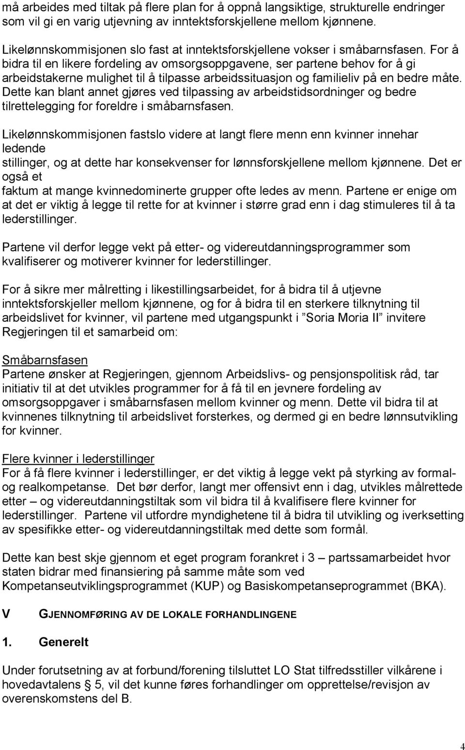 For å bidra til en likere fordeling av omsorgsoppgavene, ser partene behov for å gi arbeidstakerne mulighet til å tilpasse arbeidssituasjon og familieliv på en bedre måte.