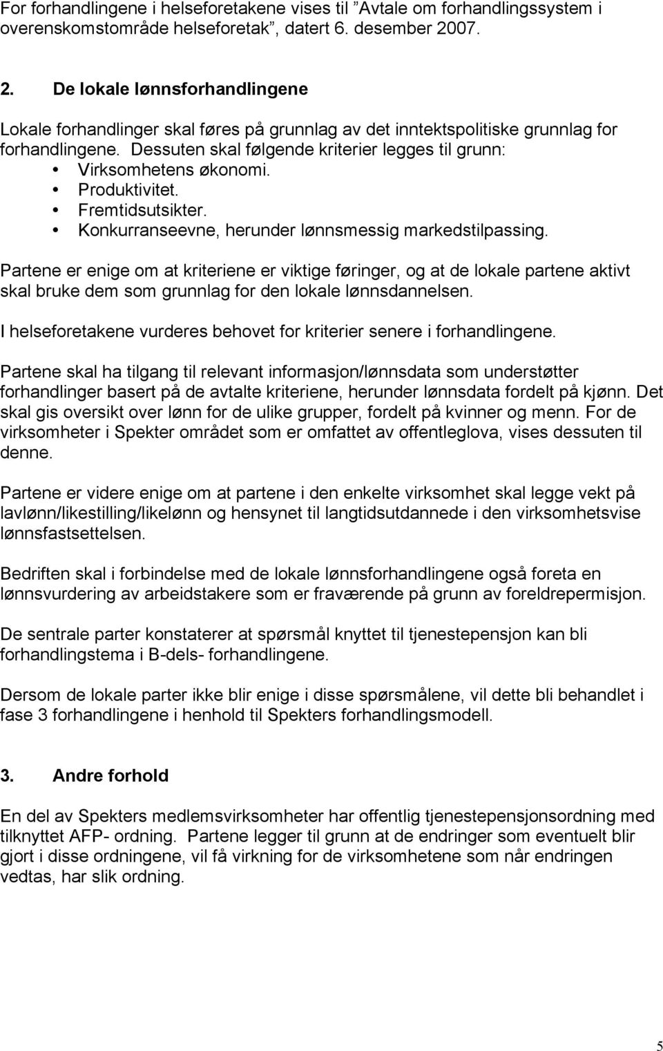 Dessuten skal følgende kriterier legges til grunn: Virksomhetens økonomi. Produktivitet. Fremtidsutsikter. Konkurranseevne, herunder lønnsmessig markedstilpassing.