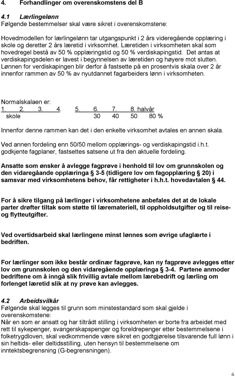 Læretiden i virksomheten skal som hovedregel bestå av 50 % opplæringstid og 50 % verdiskapingstid. Det antas at verdiskapingsdelen er lavest i begynnelsen av læretiden og høyere mot slutten.