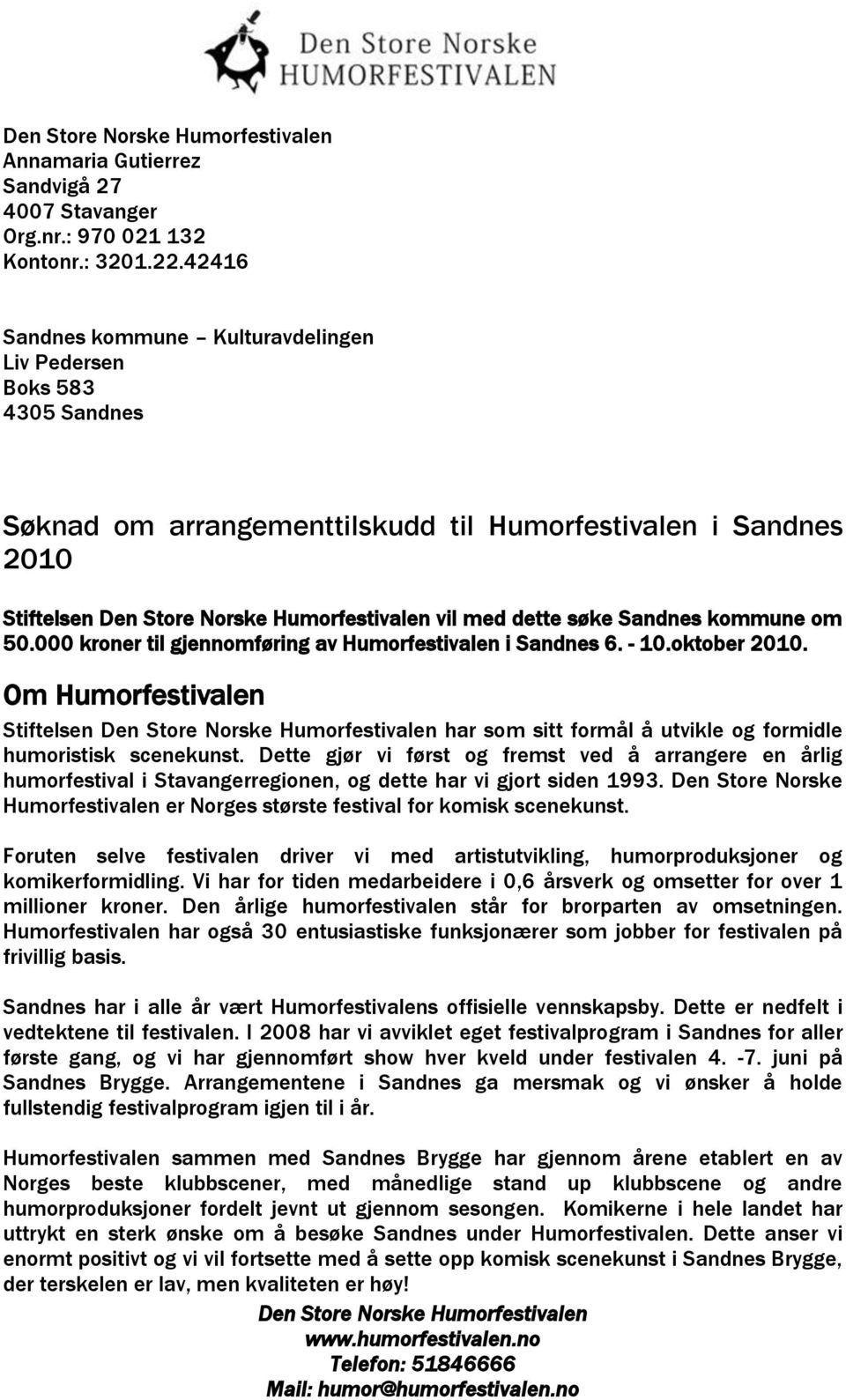 000 kroner til gjennomføring av Humorfestivalen i Sandnes 6. - 10.oktober 2010. Om Humorfestivalen Stiftelsen har som sitt formål å utvikle og formidle humoristisk scenekunst.