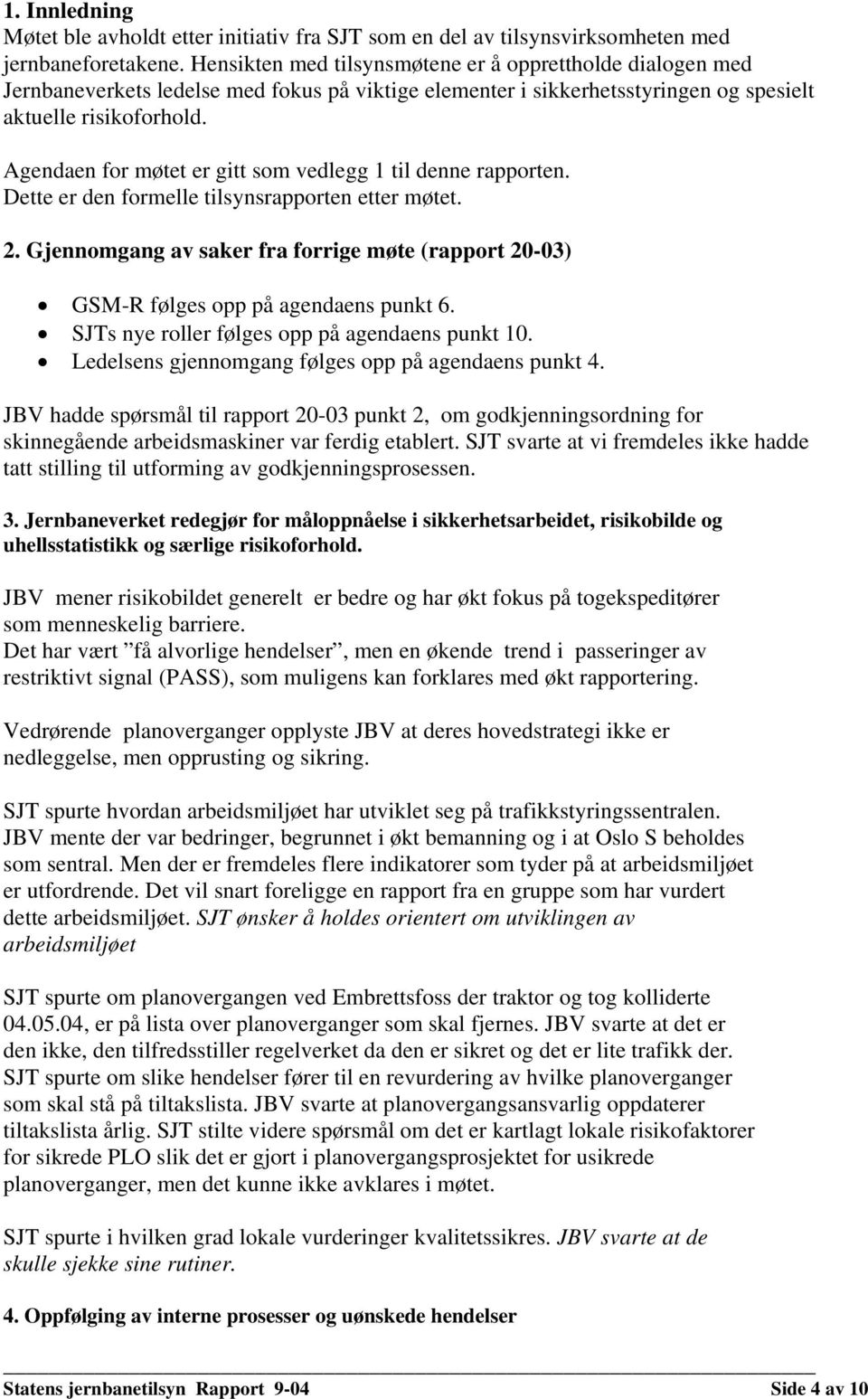 Agendaen for møtet er gitt som vedlegg 1 til denne rapporten. Dette er den formelle tilsynsrapporten etter møtet. 2.