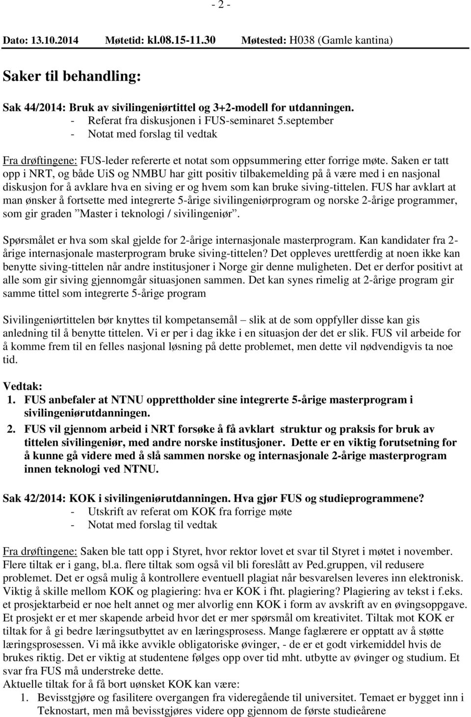 Saken er tatt opp i NRT, og både UiS og NMBU har gitt positiv tilbakemelding på å være med i en nasjonal diskusjon for å avklare hva en siving er og hvem som kan bruke siving-tittelen.