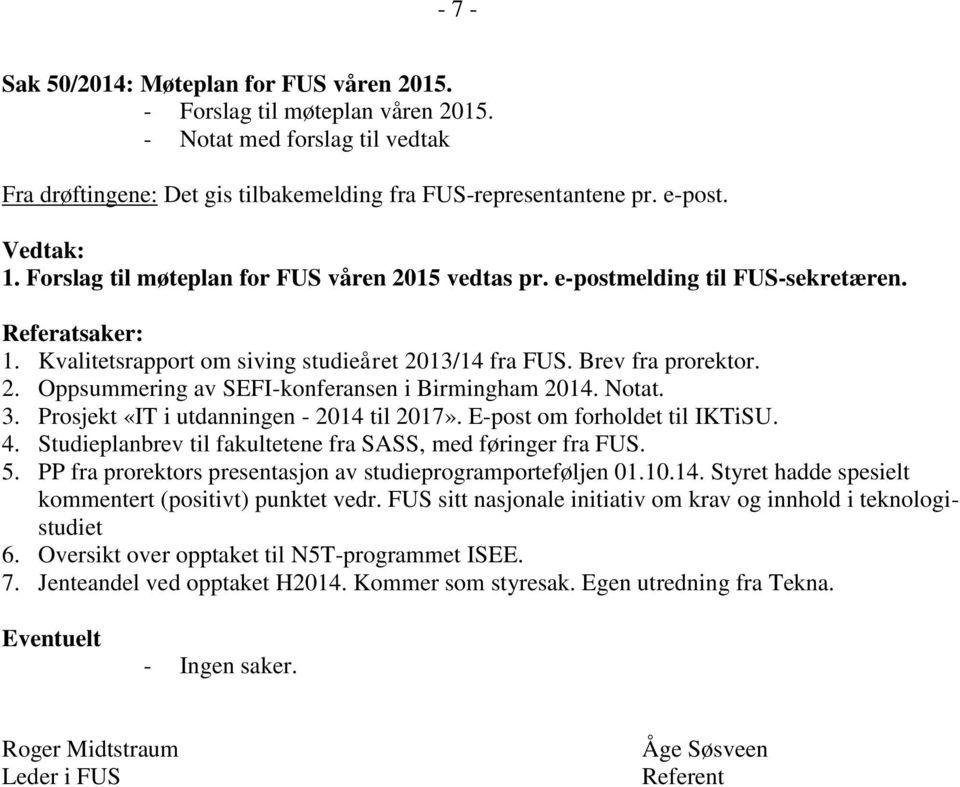 Notat. 3. Prosjekt «IT i utdanningen - 2014 til 2017». E-post om forholdet til IKTiSU. 4. Studieplanbrev til fakultetene fra SASS, med føringer fra FUS. 5.