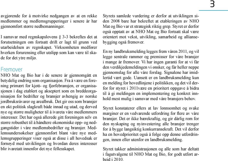 Virksomheten medfører hverken forurensing eller utslipp som kan være til skade for det ytre miljø. Fremover NHO Mat og Bio har i de senere år gjennomgått en betydelig endring som organisasjon.