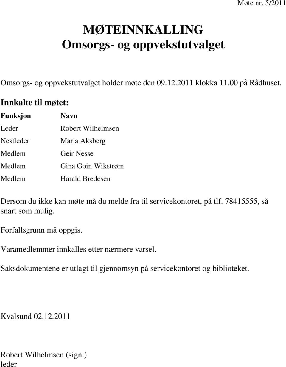 Bredesen Dersom du ikke kan møte må du melde fra til servicekontoret, på tlf. 78415555, så snart som mulig. Forfallsgrunn må oppgis.