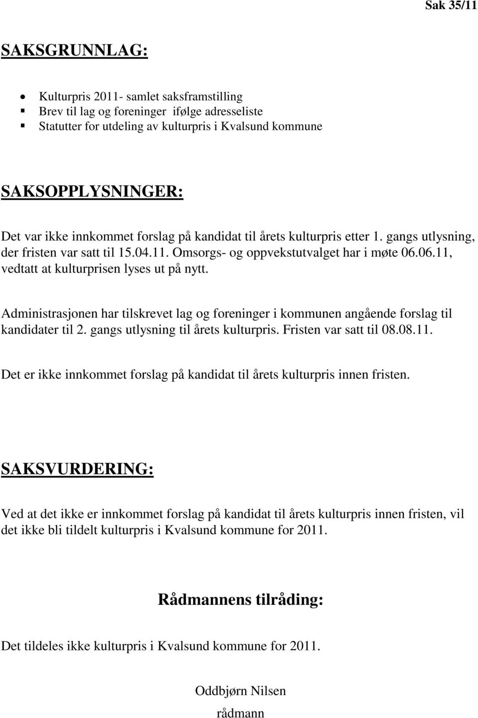 Administrasjonen har tilskrevet lag og foreninger i kommunen angående forslag til kandidater til 2. gangs utlysning til årets kulturpris. Fristen var satt til 08.08.11.