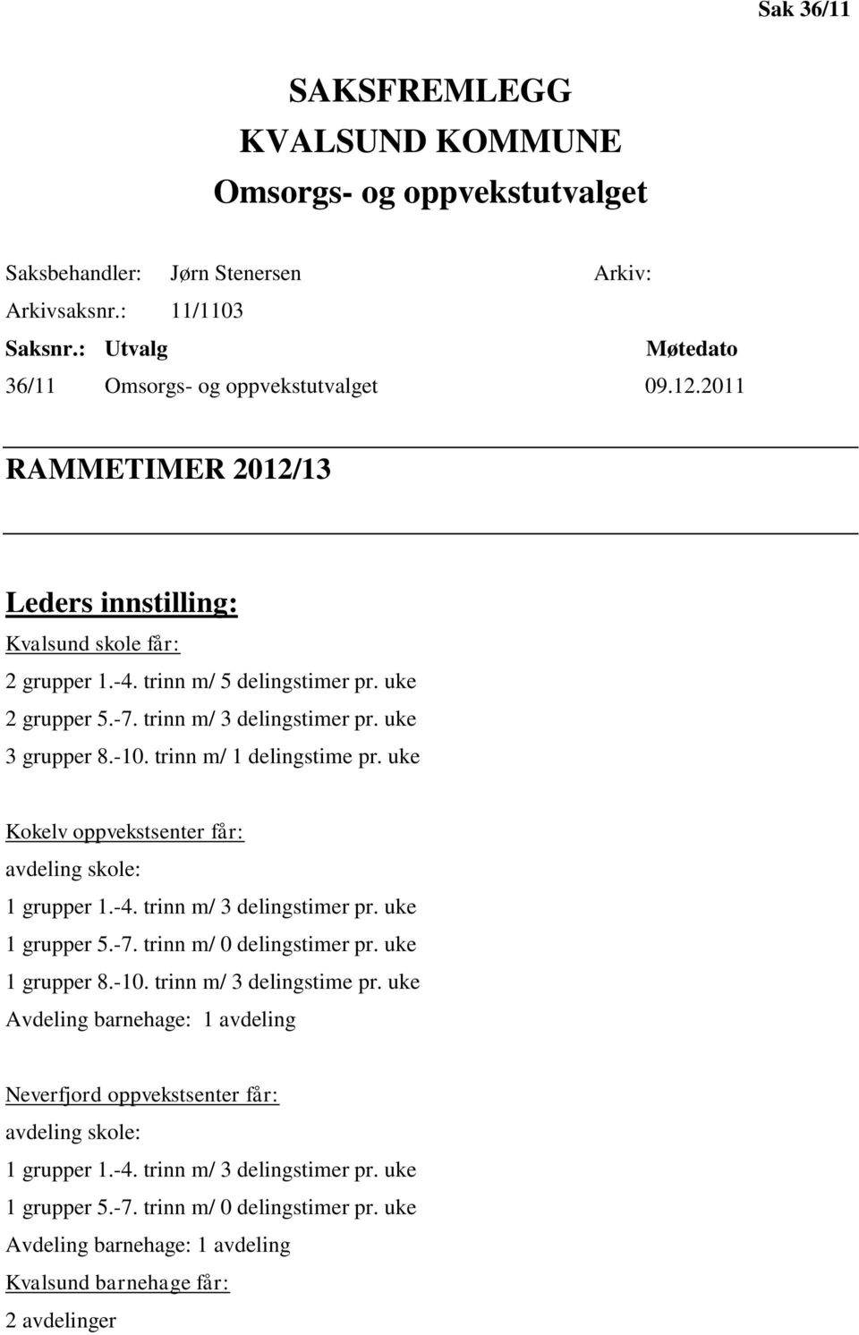 trinn m/ 1 delingstime pr. uke Kokelv oppvekstsenter får: avdeling skole: 1 grupper 1.-4. trinn m/ 3 delingstimer pr. uke 1 grupper 5.-7. trinn m/ 0 delingstimer pr. uke 1 grupper 8.-10.