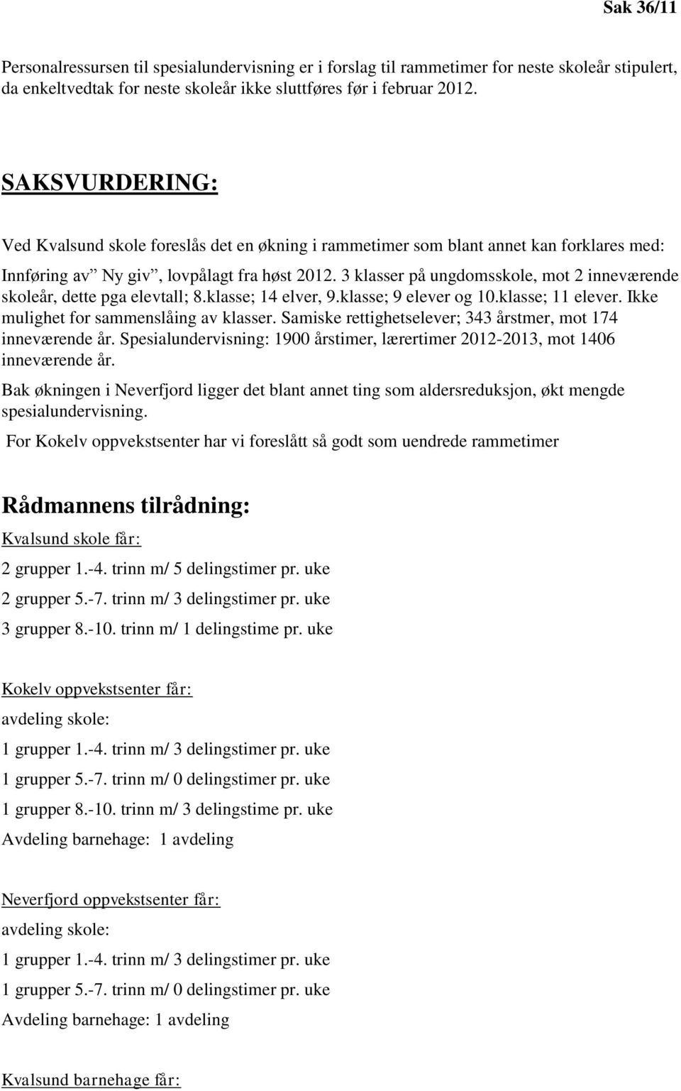 3 klasser på ungdomsskole, mot 2 inneværende skoleår, dette pga elevtall; 8.klasse; 14 elver, 9.klasse; 9 elever og 10.klasse; 11 elever. Ikke mulighet for sammenslåing av klasser.