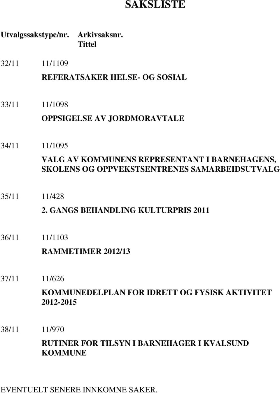 KOMMUNENS REPRESENTANT I BARNEHAGENS, SKOLENS OG OPPVEKSTSENTRENES SAMARBEIDSUTVALG 35/11 11/428 2.