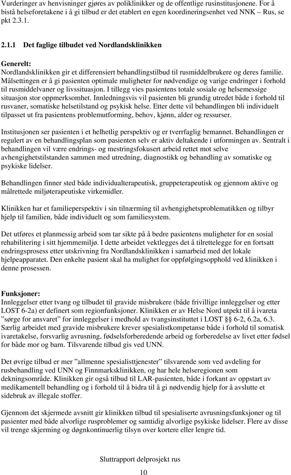 Målsettingen er å gi pasienten optimale muligheter for nødvendige og varige endringer i forhold til rusmiddelvaner og livssituasjon.