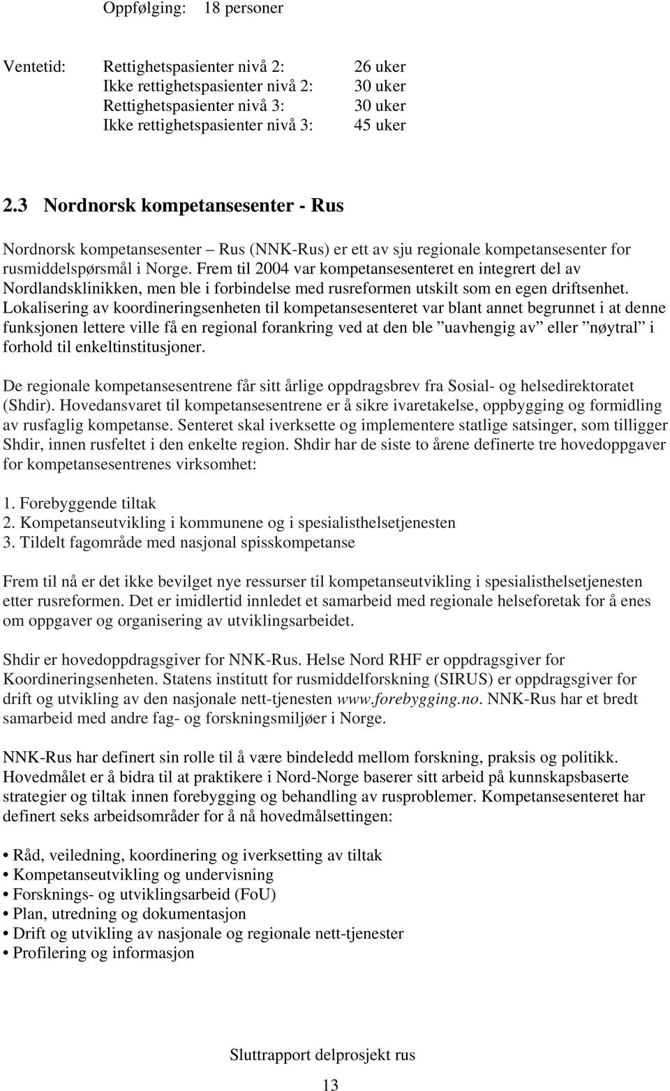 Frem til 2004 var kompetansesenteret en integrert del av Nordlandsklinikken, men ble i forbindelse med rusreformen utskilt som en egen driftsenhet.