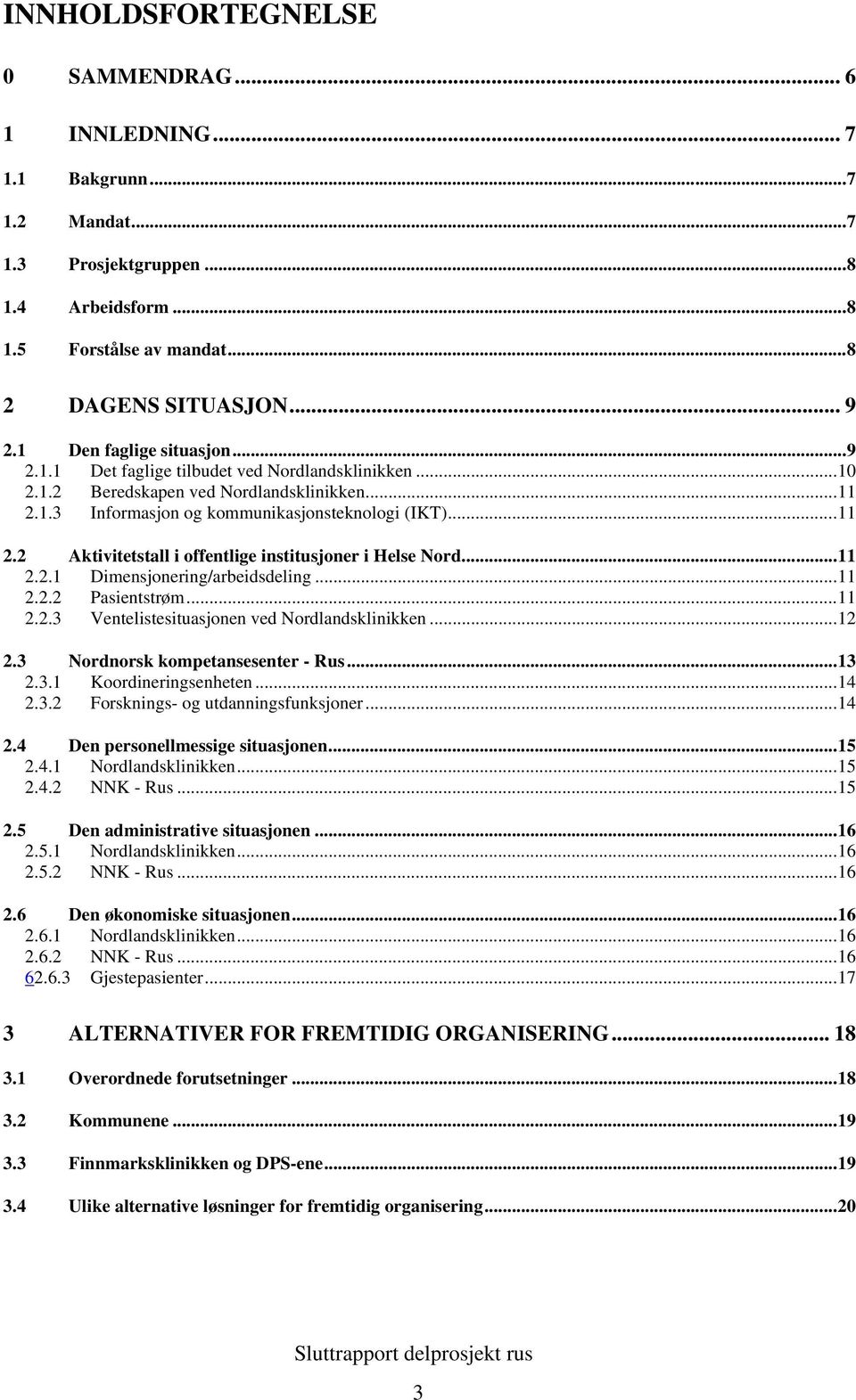 ..11 2.2.1 Dimensjonering/arbeidsdeling...11 2.2.2 Pasientstrøm...11 2.2.3 Ventelistesituasjonen ved Nordlandsklinikken...12 2.3 Nordnorsk kompetansesenter - Rus...13 2.3.1 Koordineringsenheten...14 2.