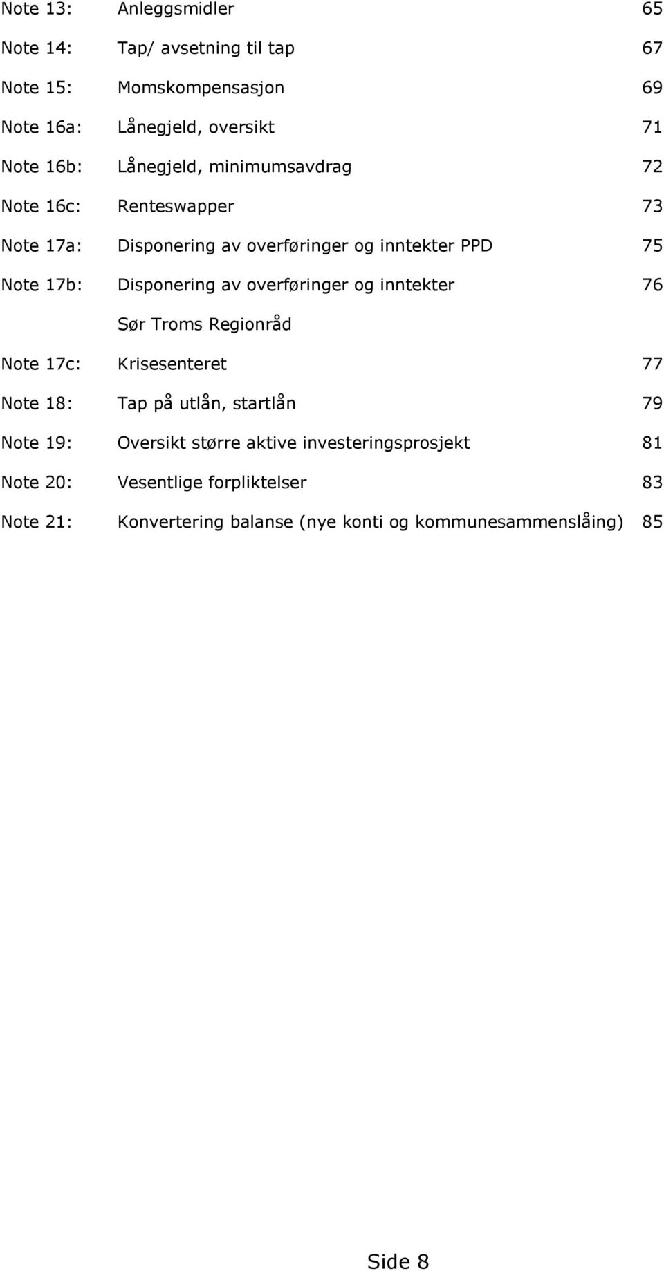 av overføringer og inntekter 76 Sør Troms Regionråd Note 17c: Krisesenteret 77 Note 18: Tap på utlån, startlån 79 Note 19: Oversikt