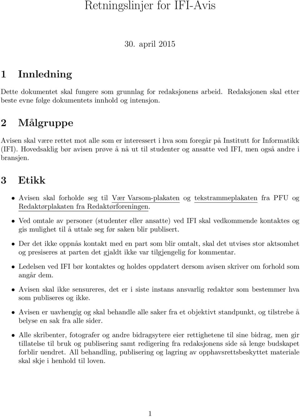 Hovedsaklig bør avisen prøve å nå ut til studenter og ansatte ved IFI, men også andre i bransjen.