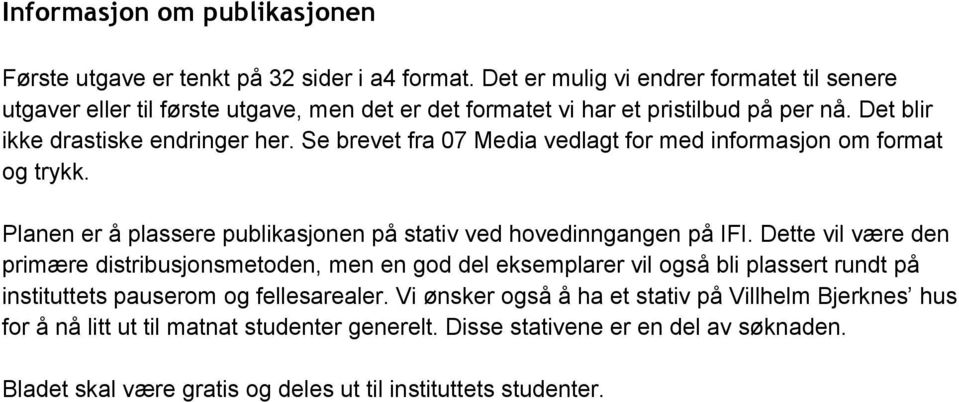 Se brevet fra 07 Media vedlagt for med informasjon om format og trykk. Planen er å plassere publikasjonen på stativ ved hovedinngangen på IFI.