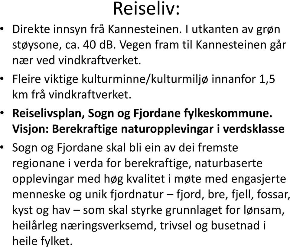 Visjon: Berekraftige naturopplevingar i verdsklasse Sogn og Fjordane skal bli ein av dei fremste regionane i verda for berekraftige, naturbaserte