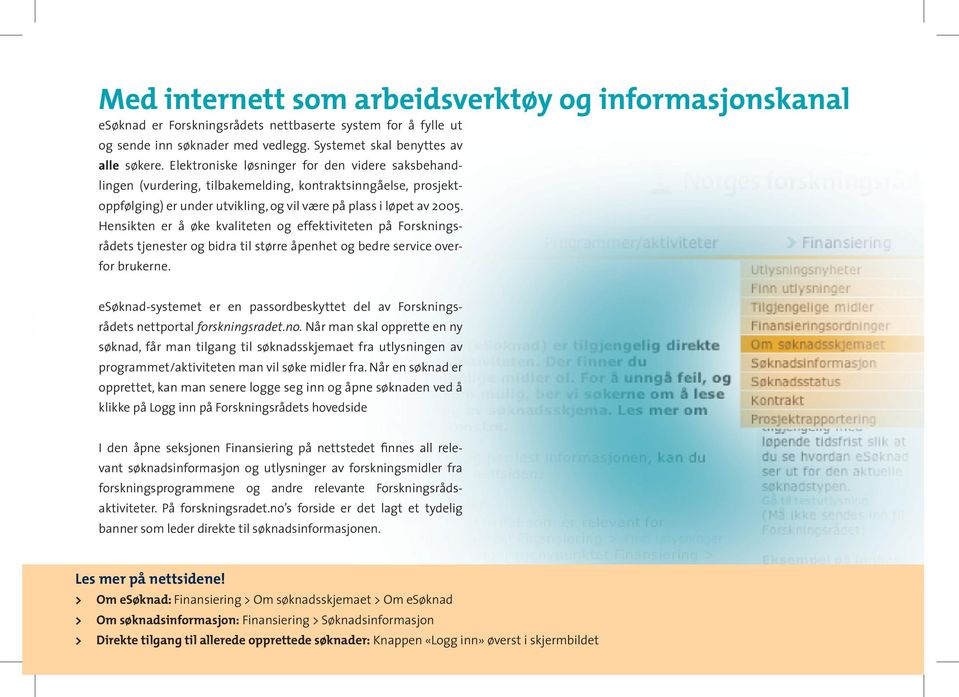 Hensikten er å øke kvaliteten og effektiviteten på Forskningsrådets tjenester og bidra til større åpenhet og bedre service overfor brukerne.