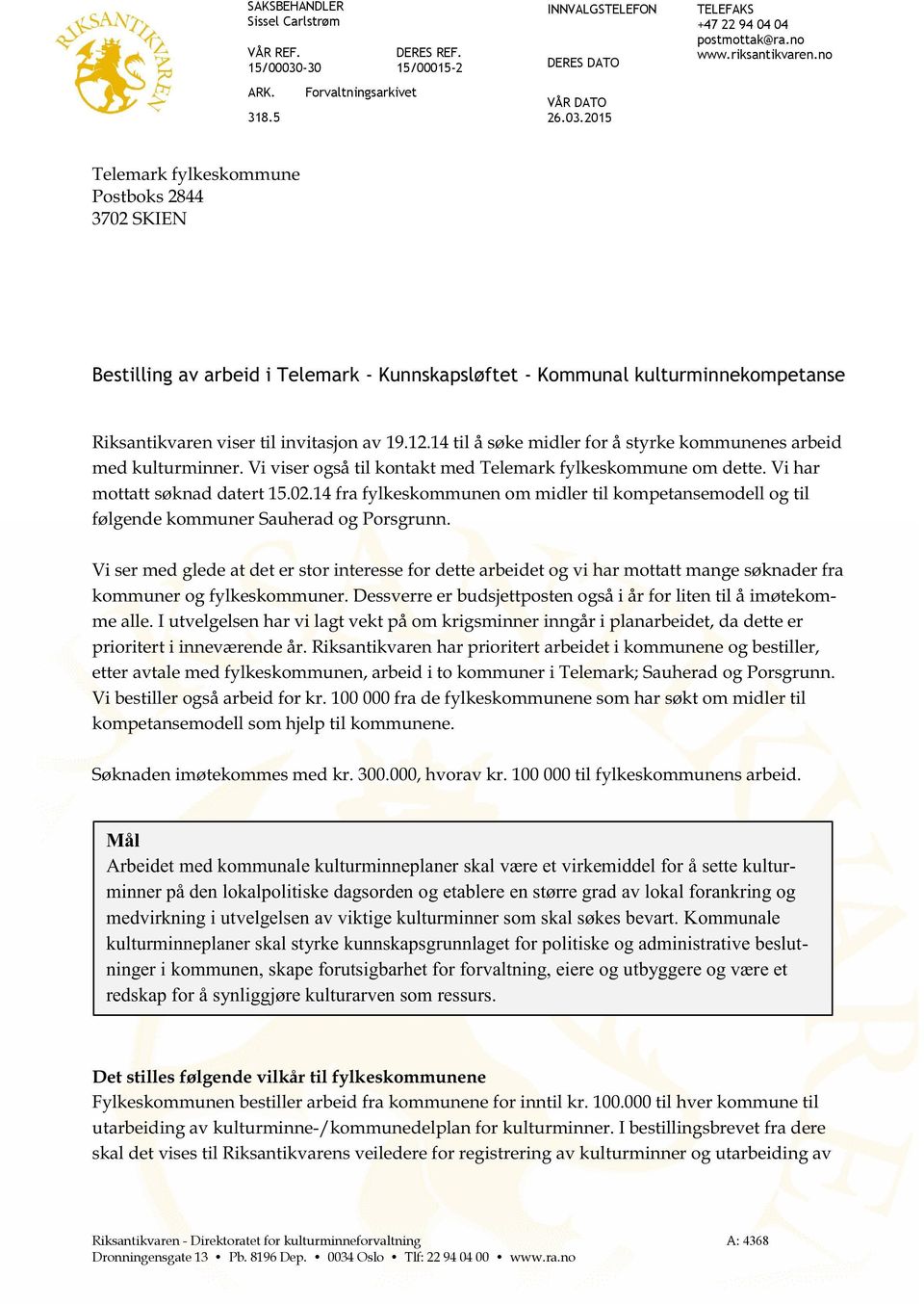 14 til å søke midler for å styrke kommunenes arbeid med kulturminner. Vi viser også til kontakt med Telemark fylkeskommune om dette. Vi har mottatt søknad datert 15.02.