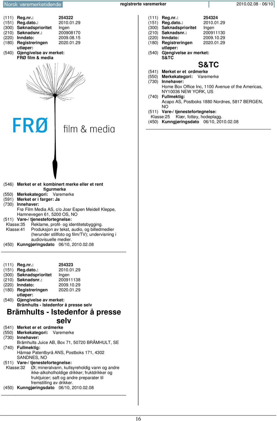 (546) Merket er et kombinert merke eller et rent figurmerke (591) Merket er i farger: Ja Frø Film Media AS, c/o Joar Espen Meidell Kleppe, Hamnevegen 61, 5200 OS, Klasse:35 Klasse:41 Reklame, profil-