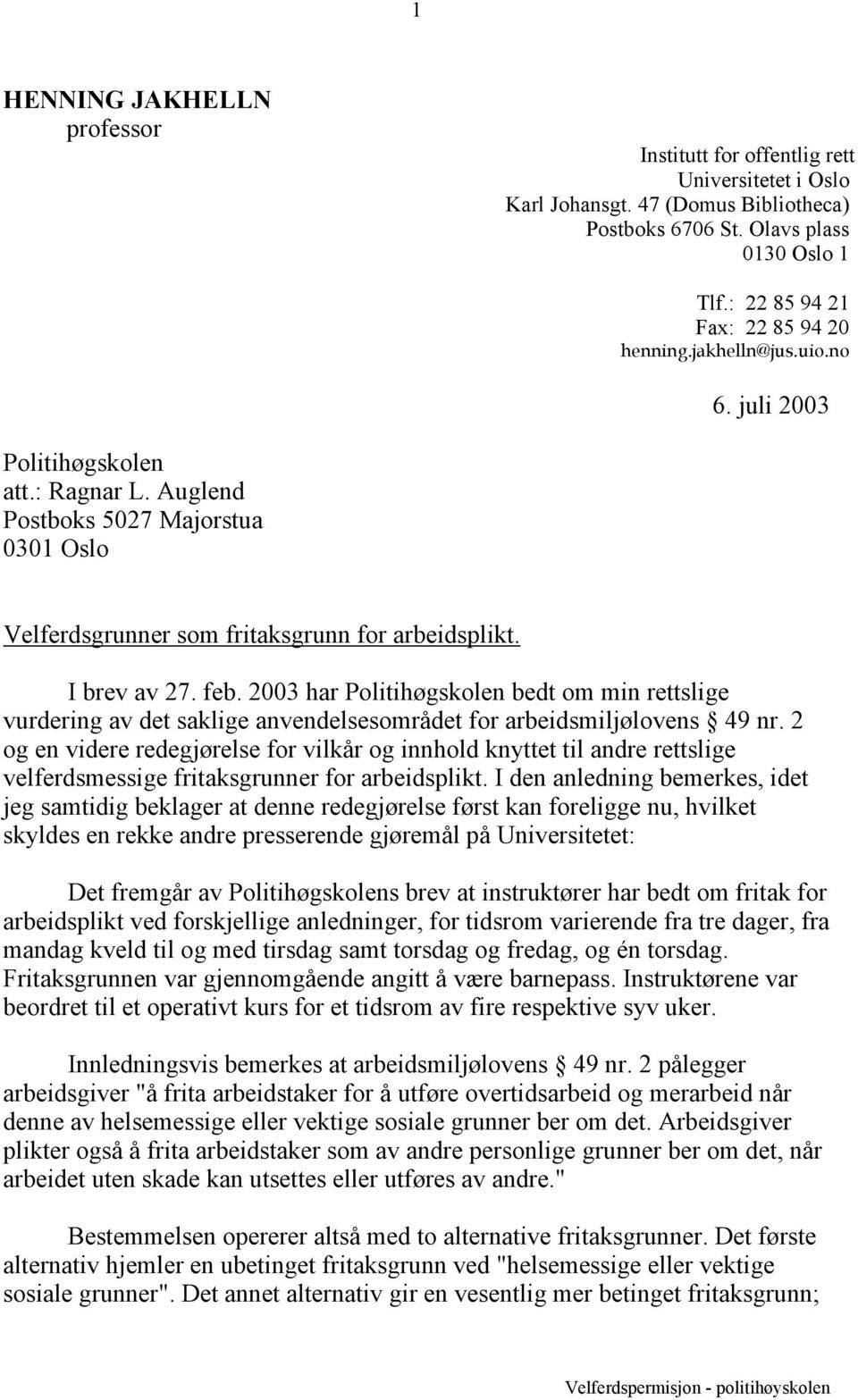 I brev av 27. feb. 2003 har Politihøgskolen bedt om min rettslige vurdering av det saklige anvendelsesområdet for arbeidsmiljølovens 49 nr.
