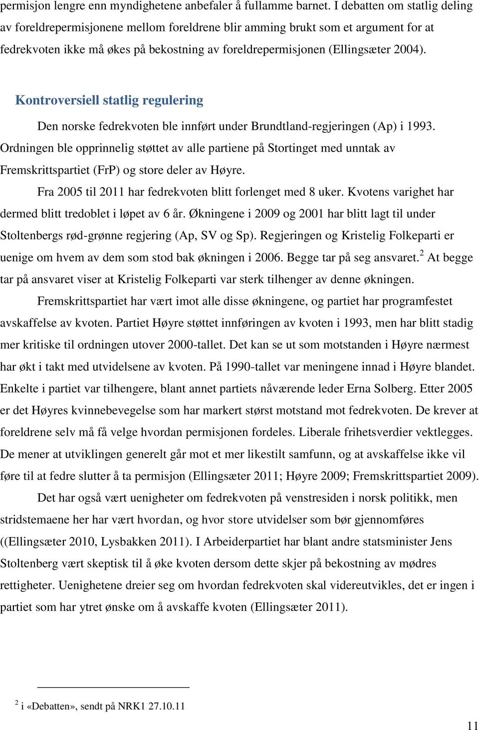 Kontroversiell statlig regulering Den norske fedrekvoten ble innført under Brundtland-regjeringen (Ap) i 1993.