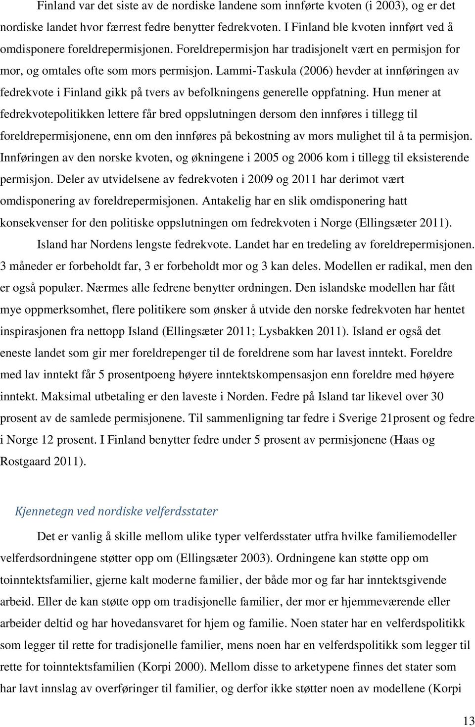 Lammi-Taskula (2006) hevder at innføringen av fedrekvote i Finland gikk på tvers av befolkningens generelle oppfatning.