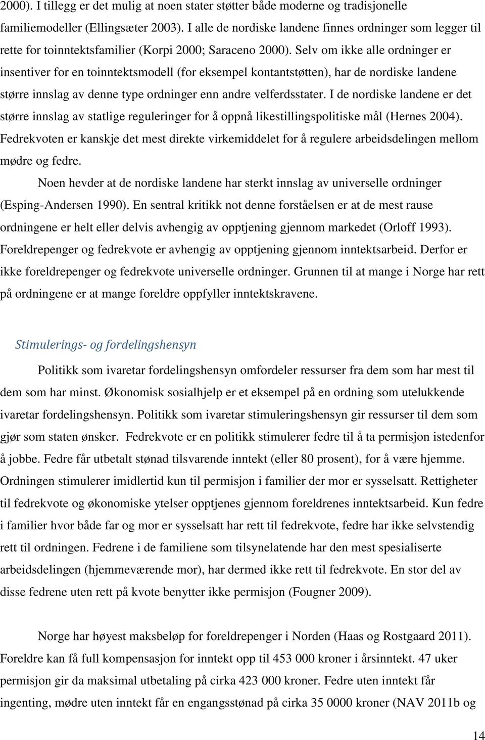 Selv om ikke alle ordninger er insentiver for en toinntektsmodell (for eksempel kontantstøtten), har de nordiske landene større innslag av denne type ordninger enn andre velferdsstater.