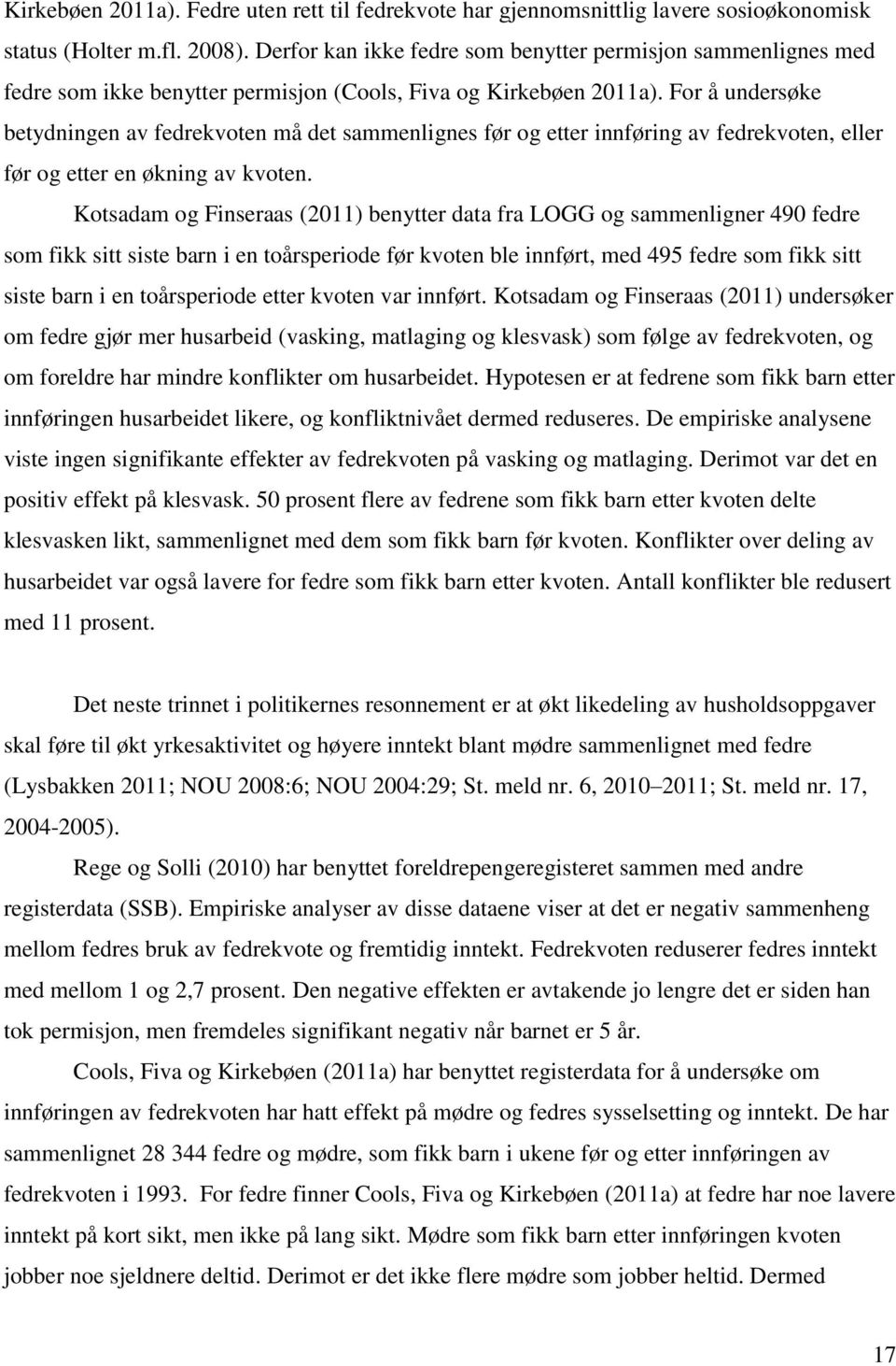 For å undersøke betydningen av fedrekvoten må det sammenlignes før og etter innføring av fedrekvoten, eller før og etter en økning av kvoten.